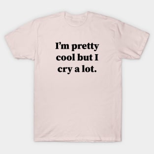 Im Pretty Cool But I Cry A Lot T-Shirt